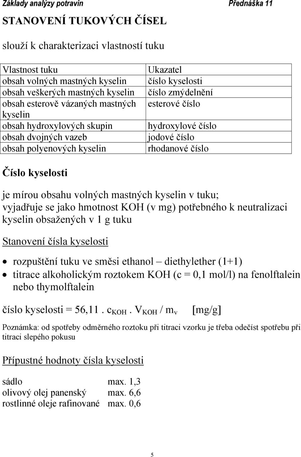 obsahu volných mastných kyselin v tuku; vyjadřuje se jako hmotnost KH (v mg) potřebného k neutralizaci kyselin obsažených v 1 g tuku Stanovení čísla kyselosti rozpuštění tuku ve směsi ethanol