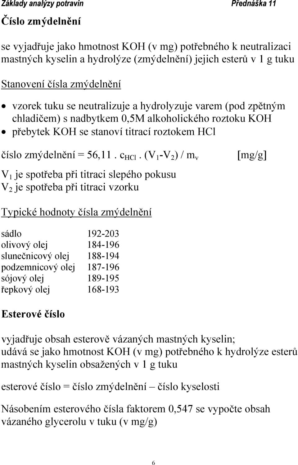 (V 1 -V 2 ) / m v V 1 je spotřeba při titraci slepého pokusu V 2 je spotřeba při titraci vzorku [mg/g] Typické hodnoty čísla zmýdelnění sádlo 192-203 olivový olej 184-196 slunečnicový olej 188-194