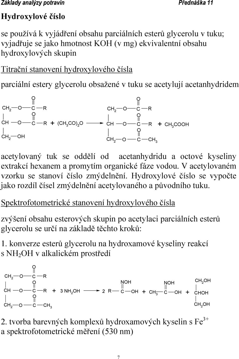 extrakcí hexanem a promytím organické fáze vodou. V acetylovaném vzorku se stanoví číslo zmýdelnění. Hydroxylové číslo se vypočte jako rozdíl čísel zmýdelnění acetylovaného a původního tuku.