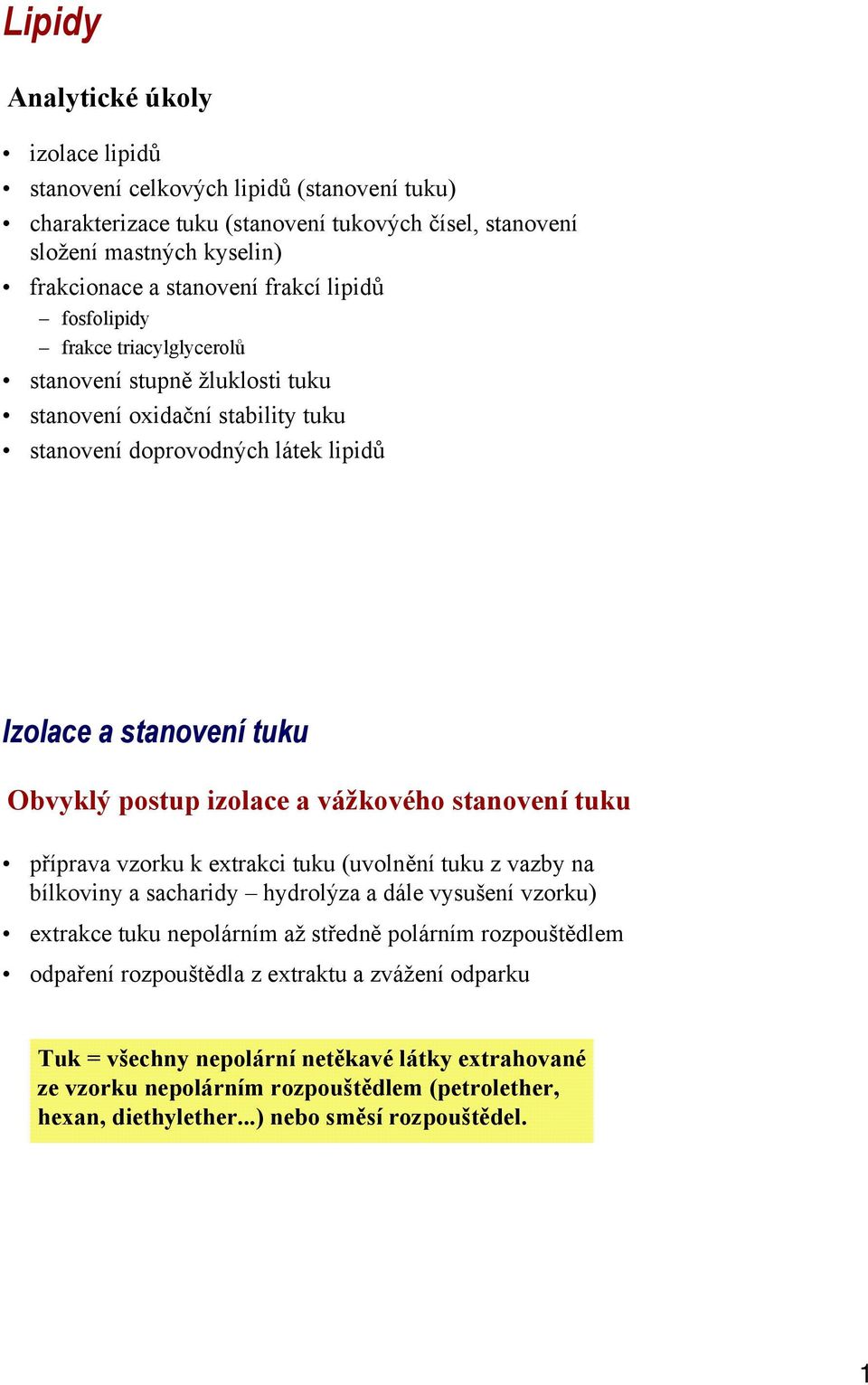 vážkového stanovení tuku příprava vzorku k extrakci tuku (uvolnění tuku z vazby na bílkoviny a sacharidy hydrolýza a dále vysušení vzorku) extrakce tuku nepolárním až středně polárním rozpouštědlem