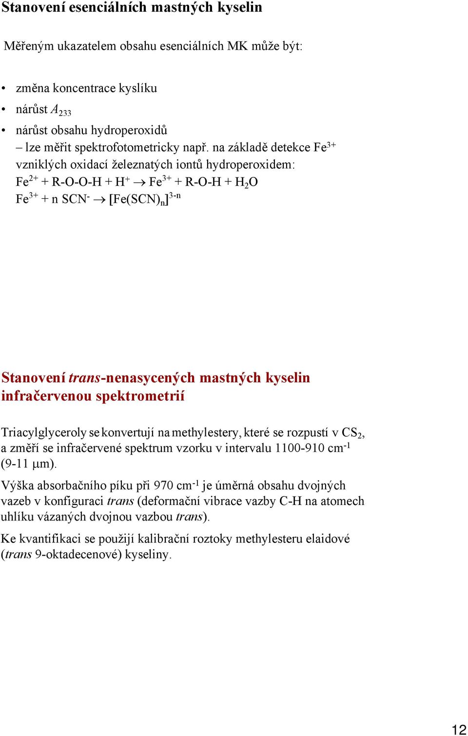 infračervenou spektrometrií Triacylglyceroly se konvertují na methylestery, které se rozpustí v CS 2, a změří se infračervené spektrum vzorku v intervalu 1100-910 cm -1 (9-11 µm).