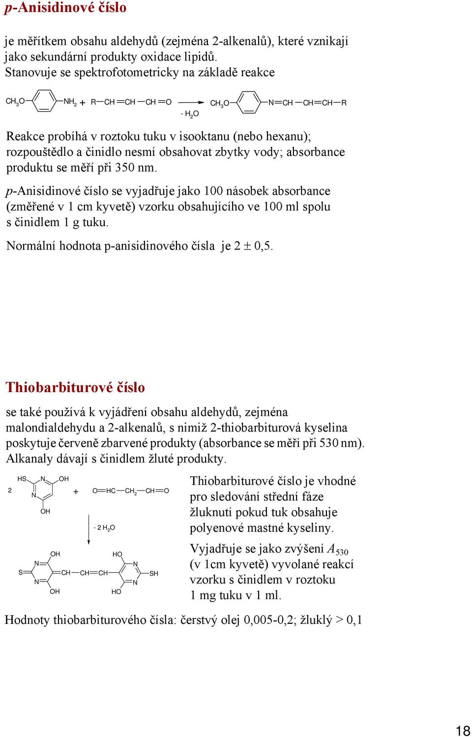 zbytky vody; absorbance produktu se měří při 350 nm. p-anisidinové číslo se vyjadřuje jako 100 násobek absorbance (změřené v 1 cm kyvetě) vzorku obsahujícího ve 100 ml spolu s činidlem 1 g tuku.