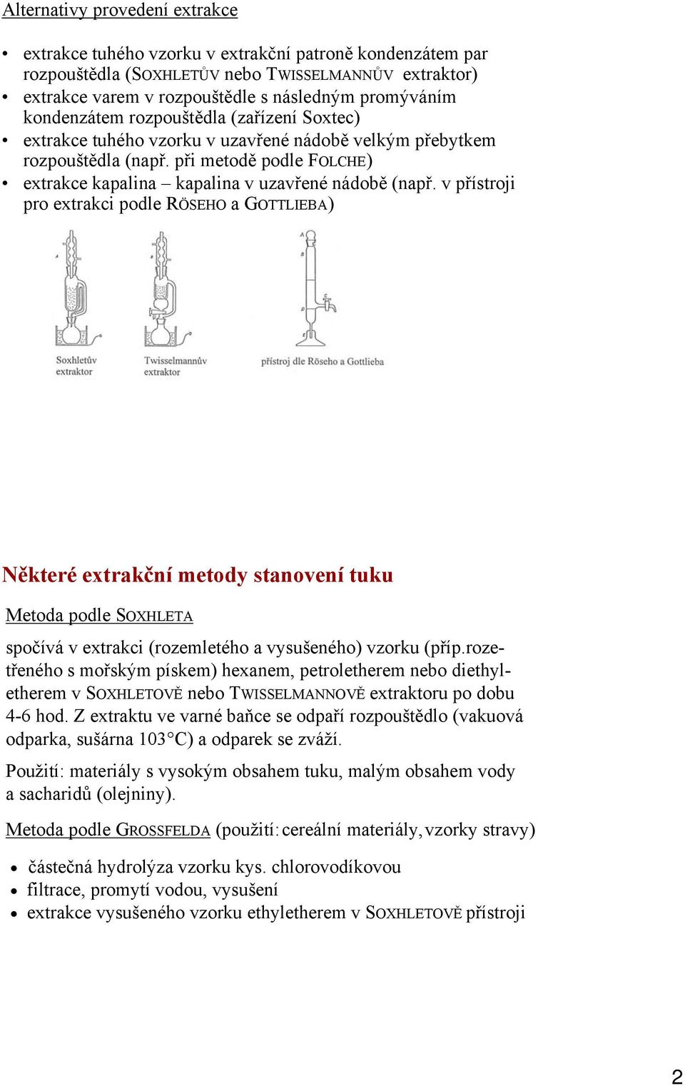 v přístroji pro extrakci podle RÖSEH a GTTLIEBA) Některé extrakční metody stanovení tuku Metoda podle SXHLETA spočívá v extrakci (rozemletého a vysušeného) vzorku (příp.