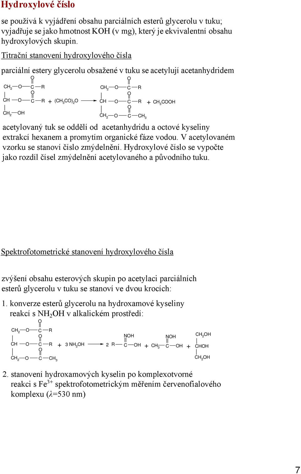 oddělí od acetanhydridu a octové kyseliny extrakcí hexanem a promytím organické fáze vodou. V acetylovaném vzorku se stanoví číslo zmýdelnění.