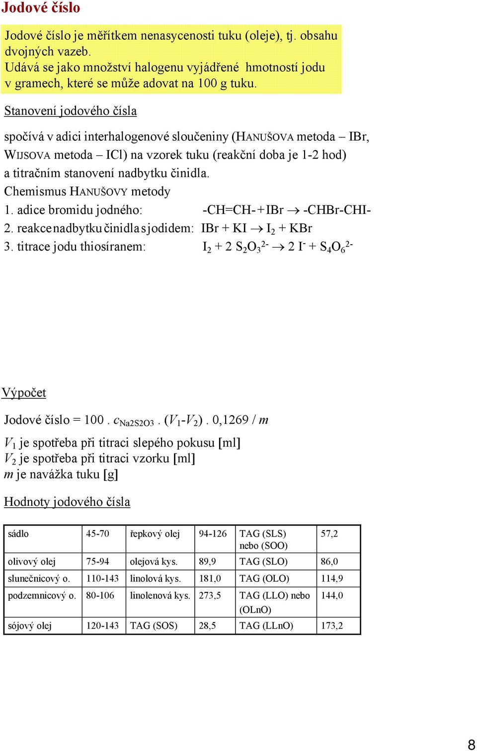 Chemismus HANUŠVY metody 1. adice bromidu jodného: -CH=CH-+IBr -CHBr-CHI- 2. reakcenadbytkučinidlasjodidem: IBr + KI I 2 + KBr 3.