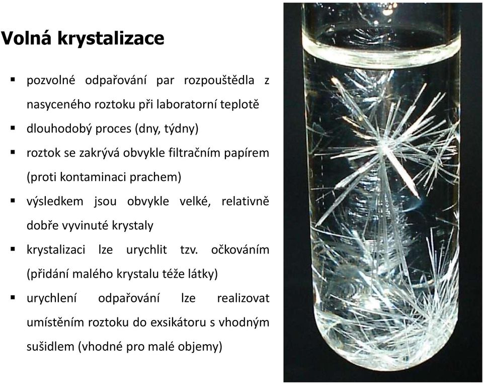 obvykle velké, relativně dobře vyvinuté krystaly krystalizaci lze urychlit tzv.