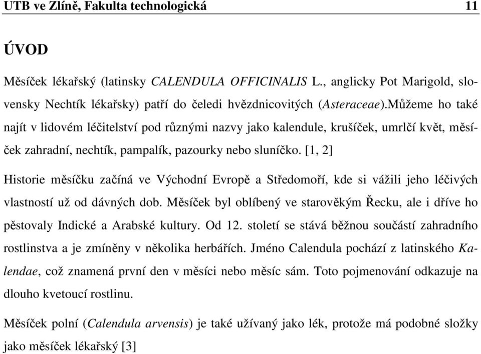 [1, 2] Historie měsíčku začíná ve Východní Evropě a Středomoří, kde si vážili jeho léčivých vlastností už od dávných dob.