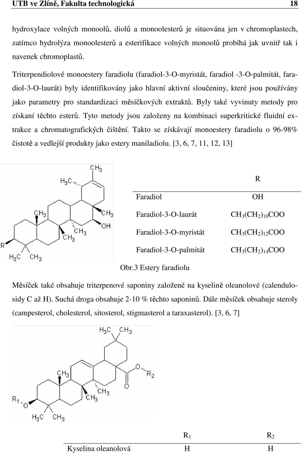 Triterpendiolové monoestery faradiolu (faradiol-3-o-myristát, faradiol -3-O-palmitát, faradiol-3-o-laurát) byly identifikovány jako hlavní aktivní sloučeniny, které jsou používány jako parametry pro