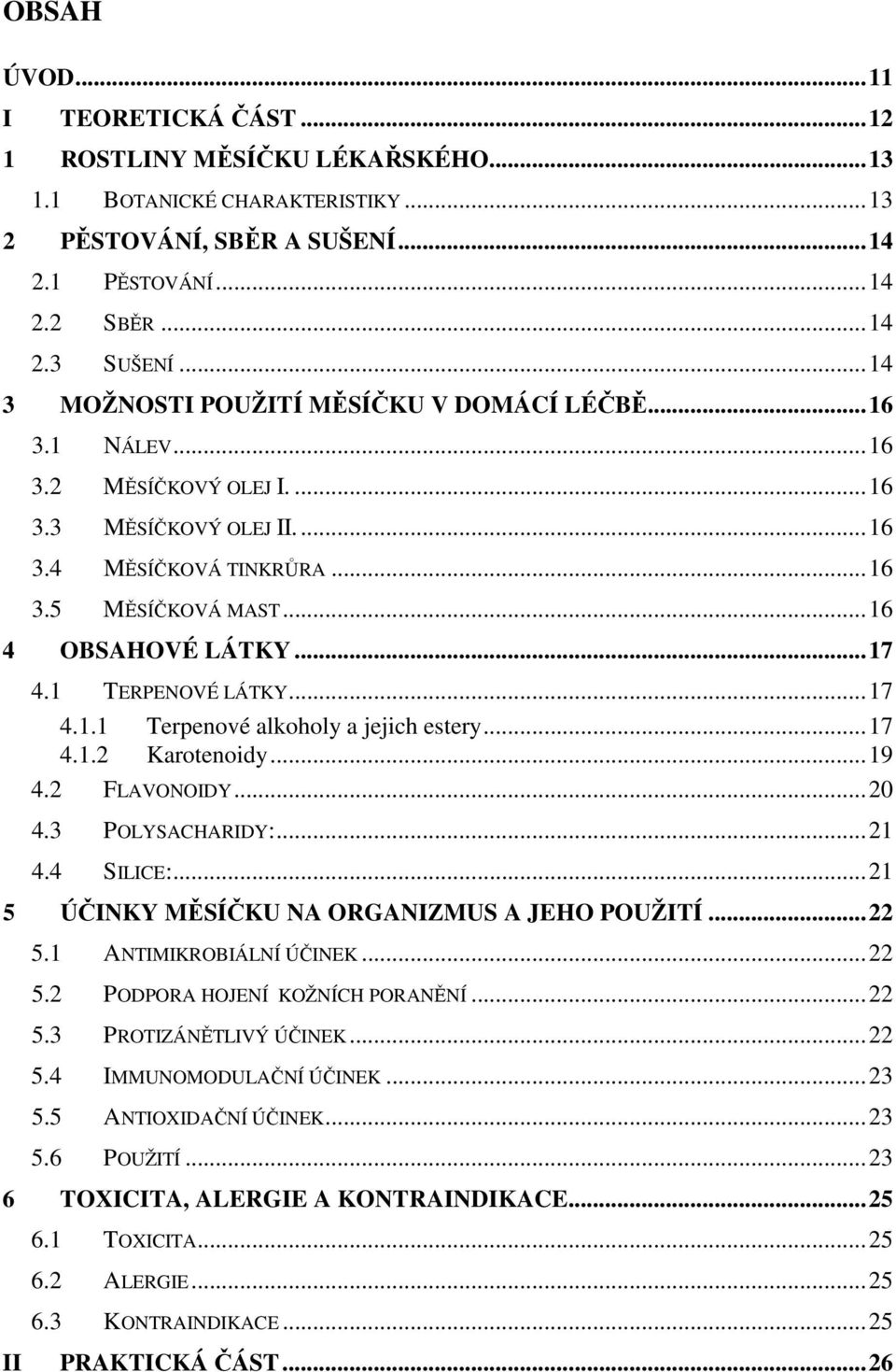 1 TERPENOVÉ LÁTKY...17 4.1.1 Terpenové alkoholy a jejich estery...17 4.1.2 Karotenoidy...19 4.2 FLAVONOIDY...20 4.3 POLYSACHARIDY:...21 4.4 SILICE:...21 5 ÚČINKY MĚSÍČKU NA ORGANIZMUS A JEHO POUŽITÍ.