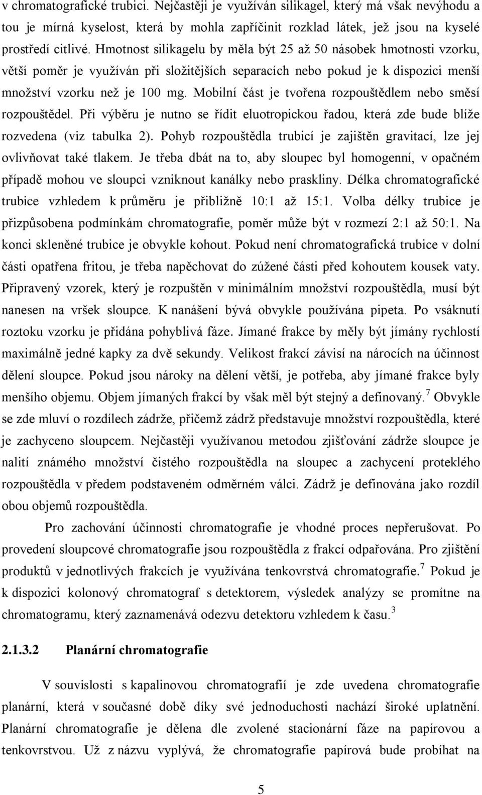 Mobilní část je tvořena rozpouštědlem nebo směsí rozpouštědel. Při výběru je nutno se řídit eluotropickou řadou, která zde bude blíţe rozvedena (viz tabulka 2).