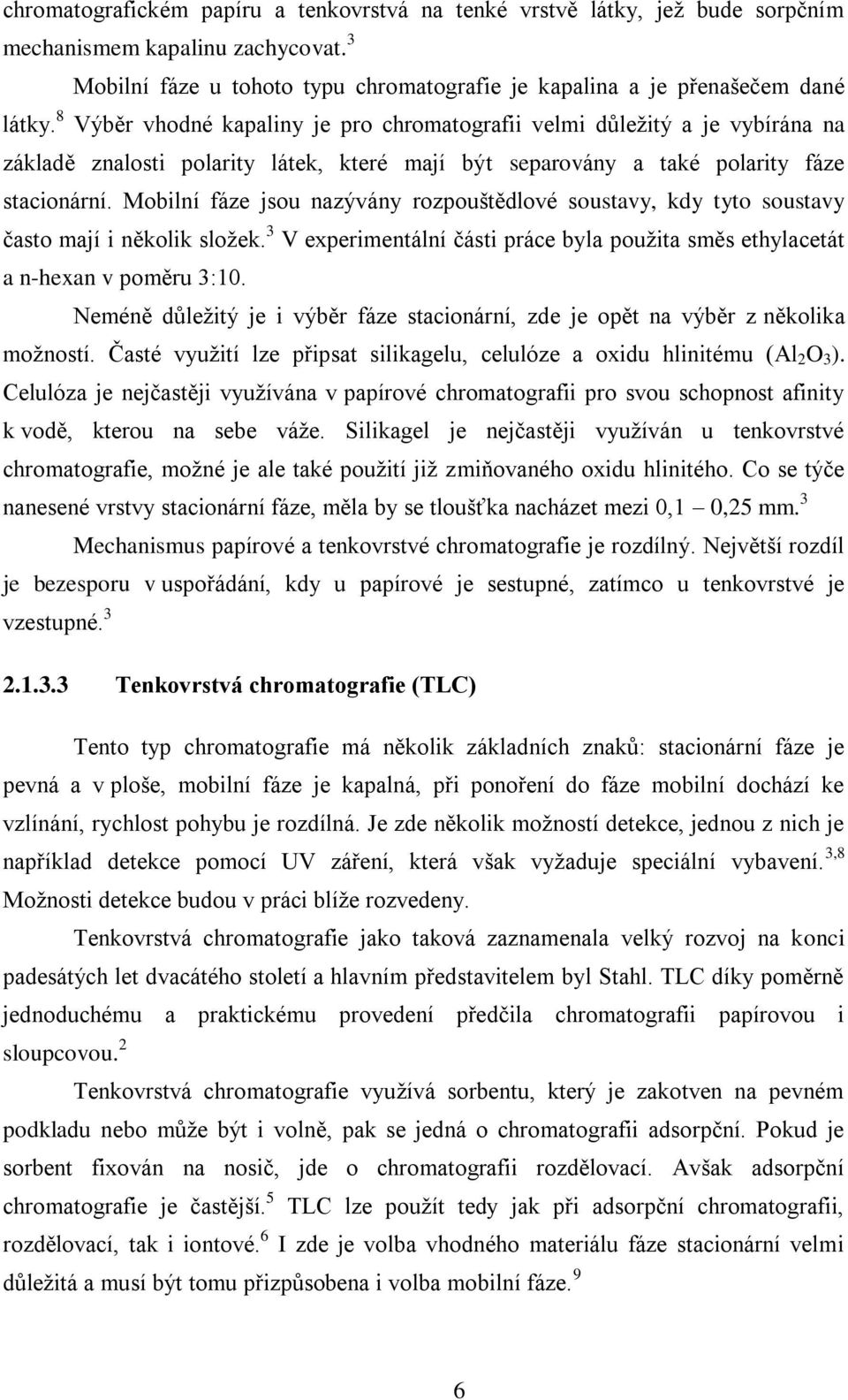 Mobilní fáze jsou nazývány rozpouštědlové soustavy, kdy tyto soustavy často mají i několik sloţek. 3 V experimentální části práce byla pouţita směs ethylacetát a n-hexan v poměru 3:10.