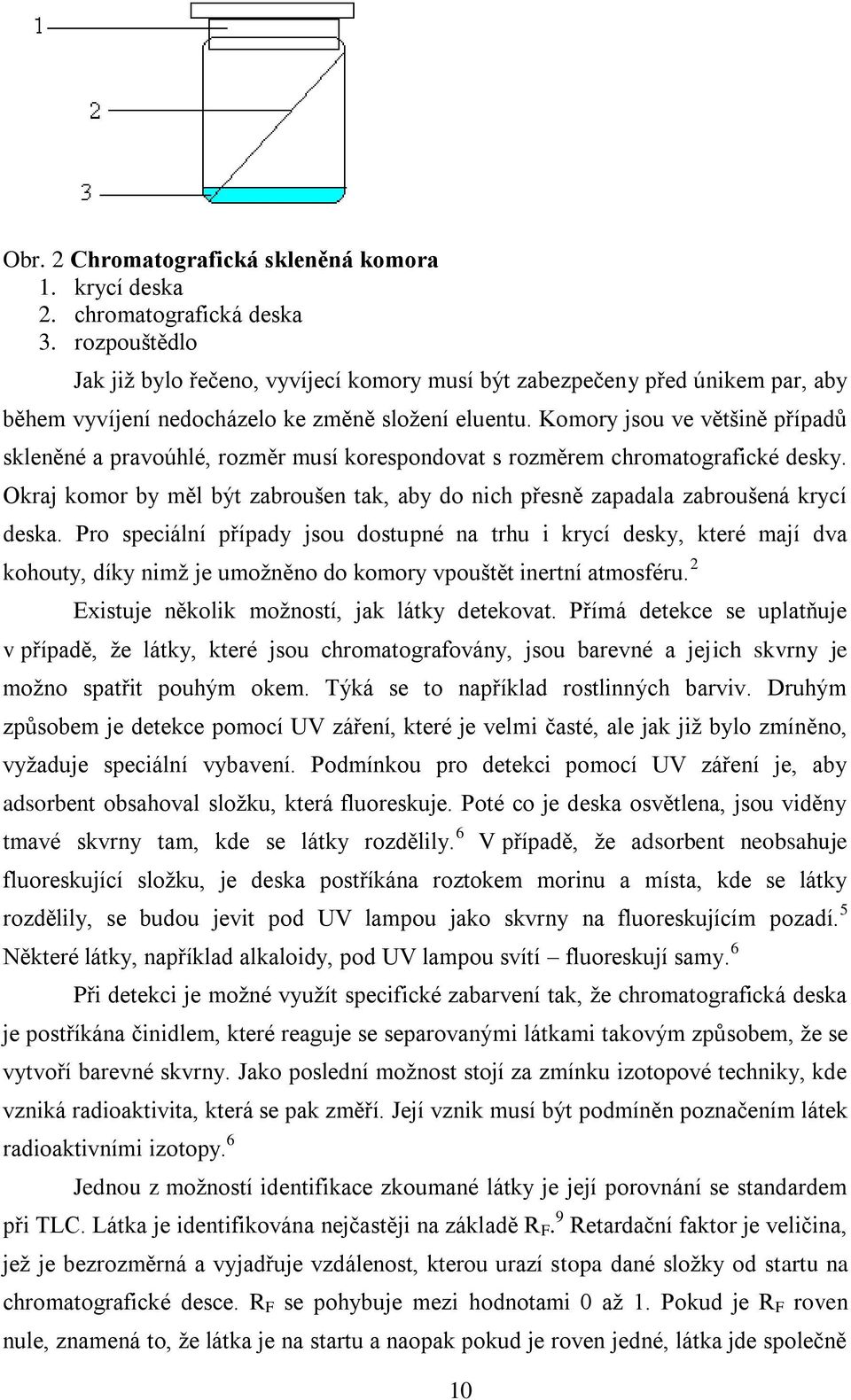 Komory jsou ve většině případů skleněné a pravoúhlé, rozměr musí korespondovat s rozměrem chromatografické desky.