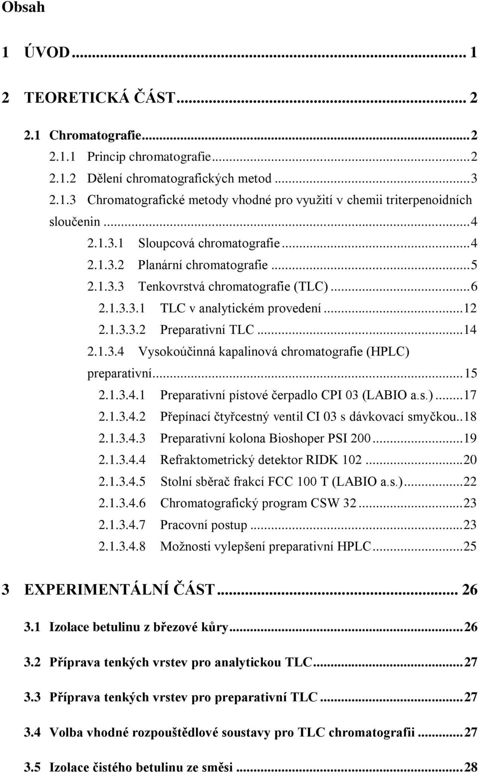 .. 14 2.1.3.4 Vysokoúčinná kapalinová chromatografie (HPLC) preparativní... 15 2.1.3.4.1 Preparativní pístové čerpadlo CPI 03 (LABIO a.s.)... 17 2.1.3.4.2 Přepínací čtyřcestný ventil CI 03 s dávkovací smyčkou.