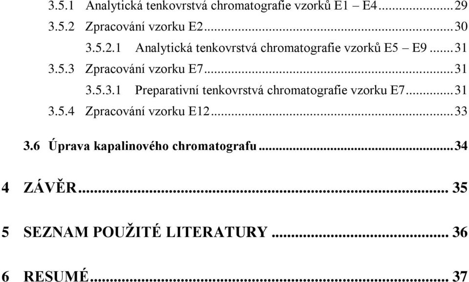 5.3 Zpracování vzorku E7... 31 3.5.3.1 Preparativní tenkovrstvá chromatografie vzorku E7... 31 3.5.4 Zpracování vzorku E12.