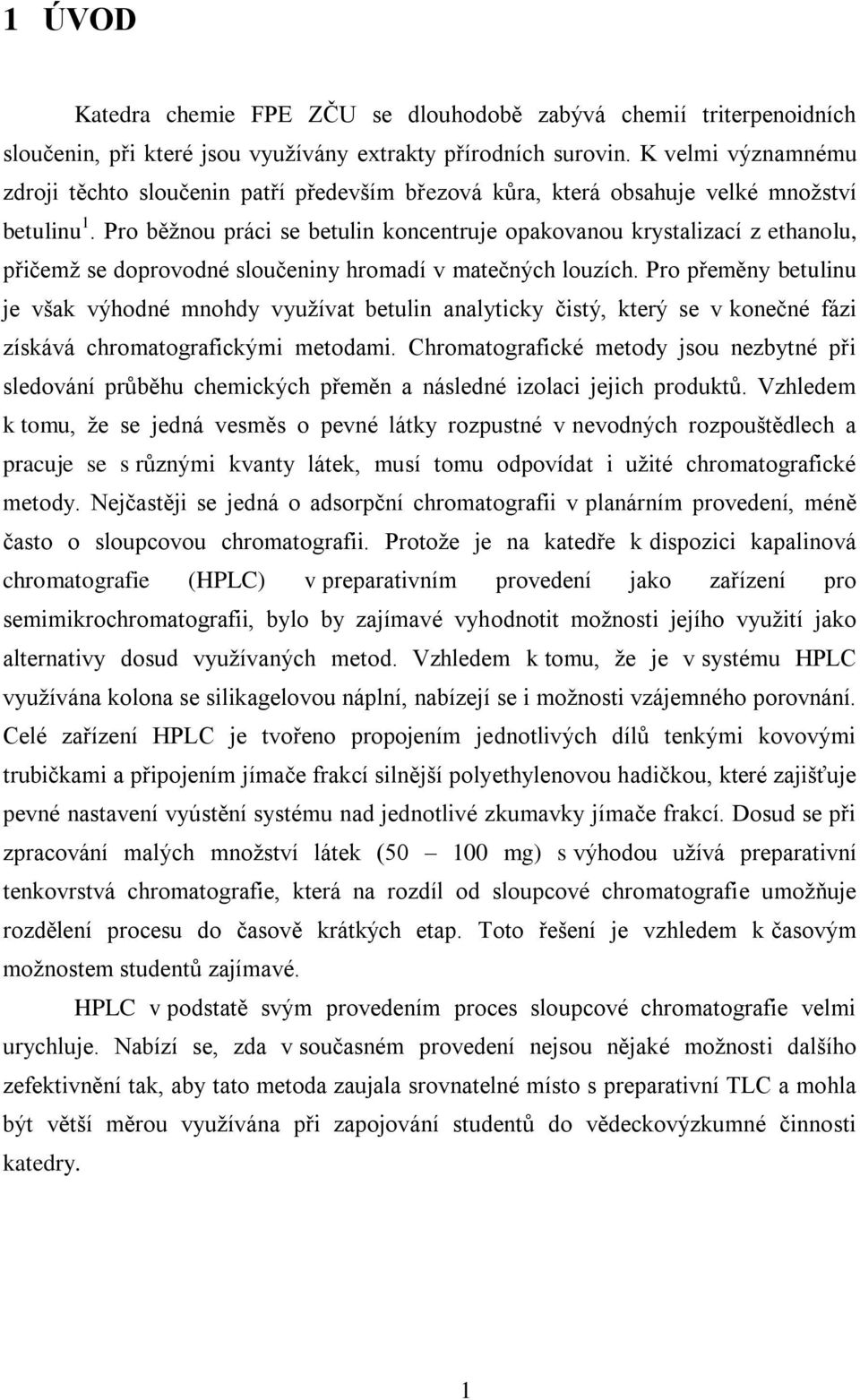 Pro běţnou práci se betulin koncentruje opakovanou krystalizací z ethanolu, přičemţ se doprovodné sloučeniny hromadí v matečných louzích.