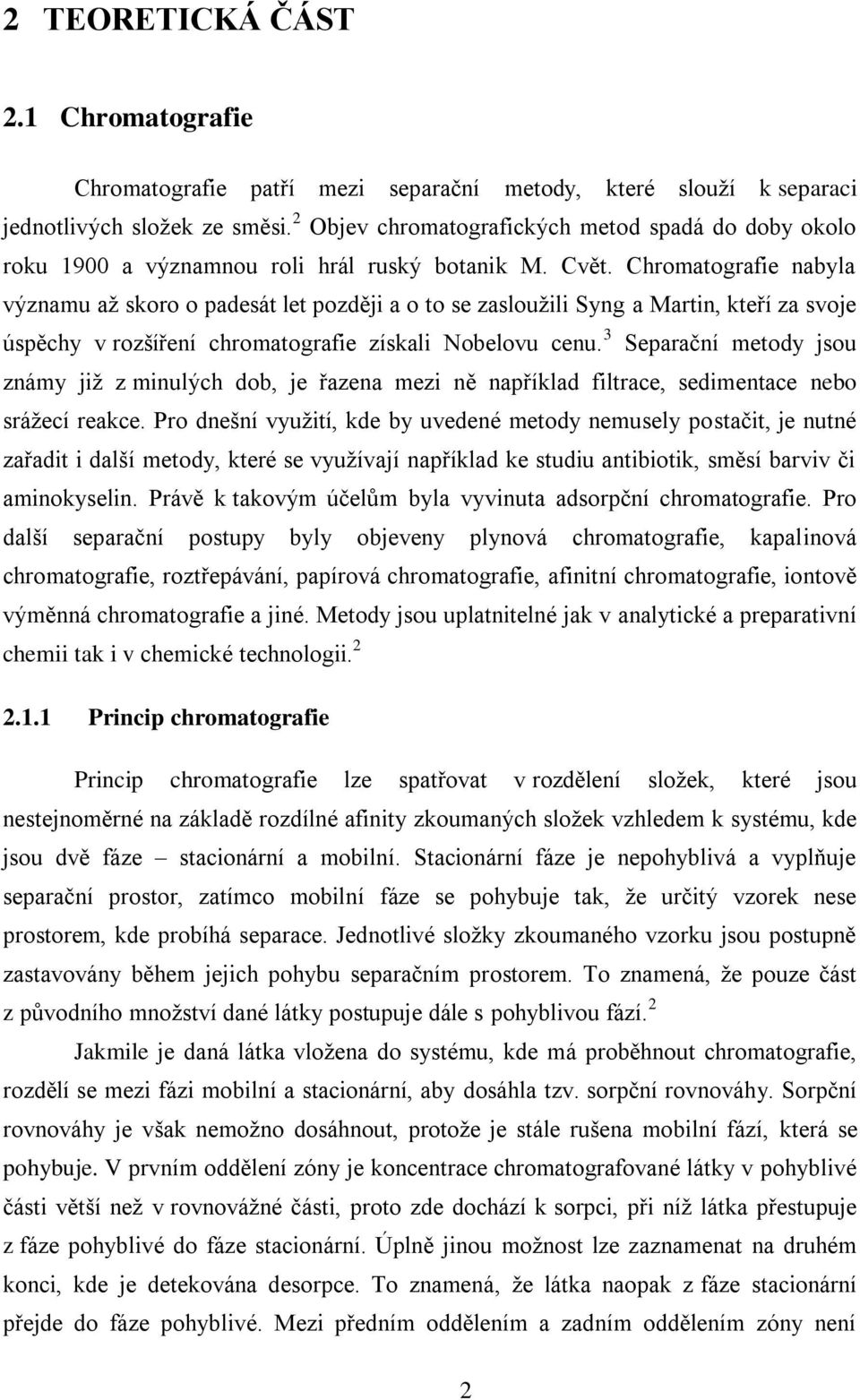 Chromatografie nabyla významu aţ skoro o padesát let později a o to se zaslouţili Syng a Martin, kteří za svoje úspěchy v rozšíření chromatografie získali Nobelovu cenu.