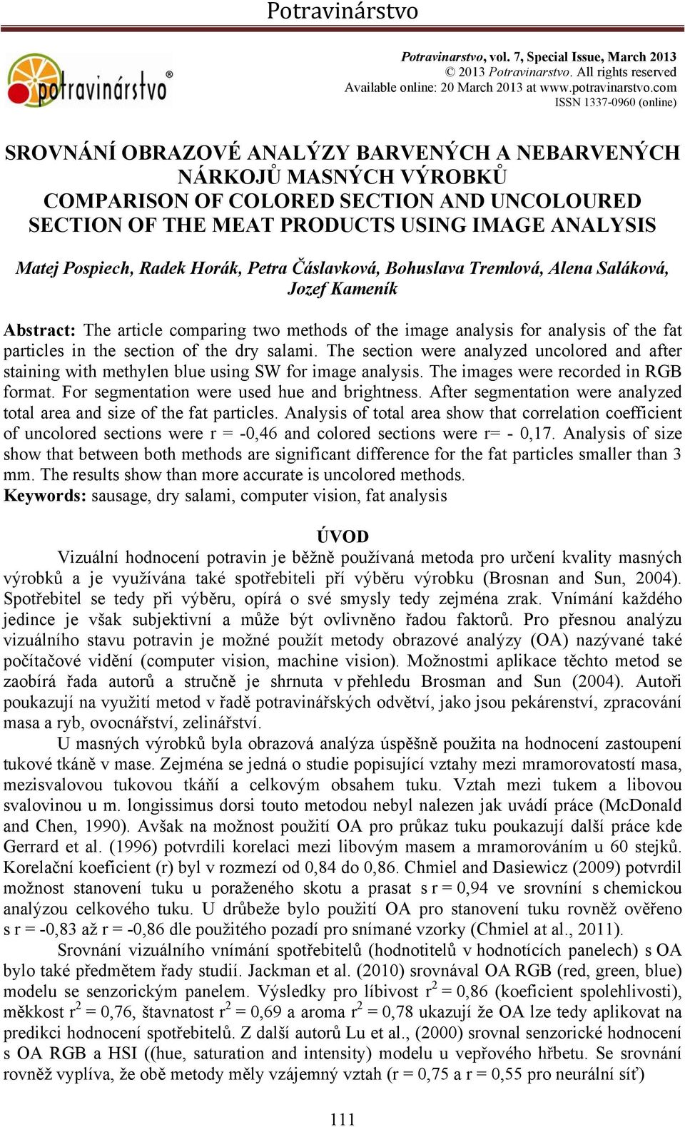 Matej Pospiech, Radek Horák, Petra Čáslavková, Bohuslava Tremlová, Alena Saláková, Jozef Kameník Abstract: The article comparing two methods of the image analysis for analysis of the fat particles in