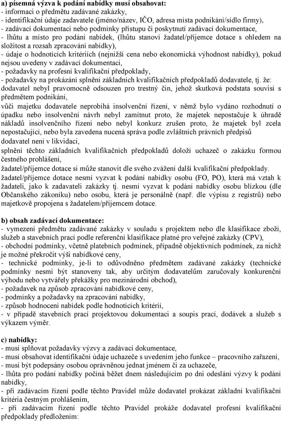 - údaje o hodnotících kritériích (nejnižší cena nebo ekonomická výhodnost nabídky), pokud nejsou uvedeny v zadávací dokumentaci, - požadavky na profesní kvalifikační předpoklady, - požadavky na