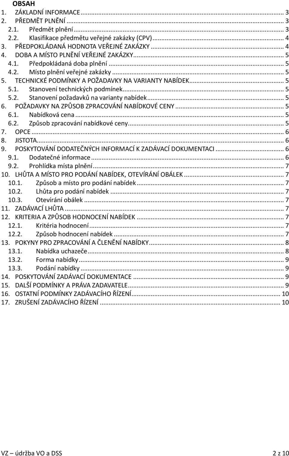 .. 5 5.2. Stanovení požadavků na varianty nabídek... 5 6. POŽADAVKY NA ZPŮSOB ZPRACOVÁNÍ NABÍDKOVÉ CENY... 5 6.1. Nabídková cena... 5 6.2. Způsob zpracování nabídkové ceny... 5 7. OPCE... 6 8.