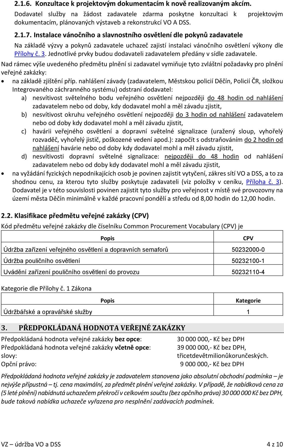 Jednotlivé prvky budou dodavateli zadavatelem předány v sídle zadavatele.