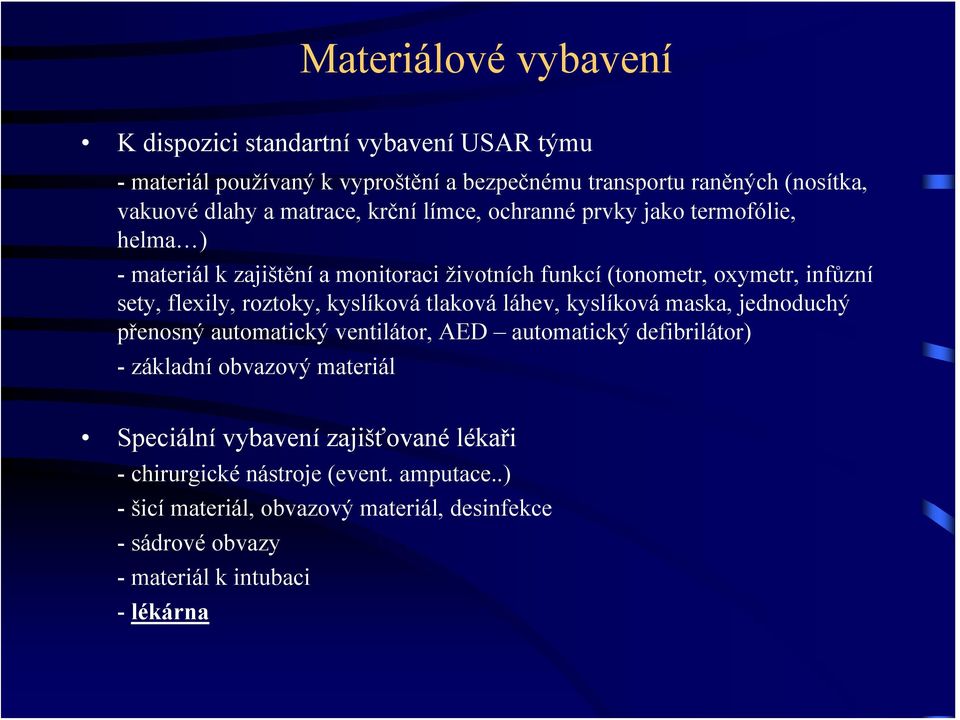 roztoky, kyslíková tlaková láhev, kyslíková maska, jednoduchý přenosný automatický ventilátor, AED automatický defibrilátor) - základní obvazový materiál