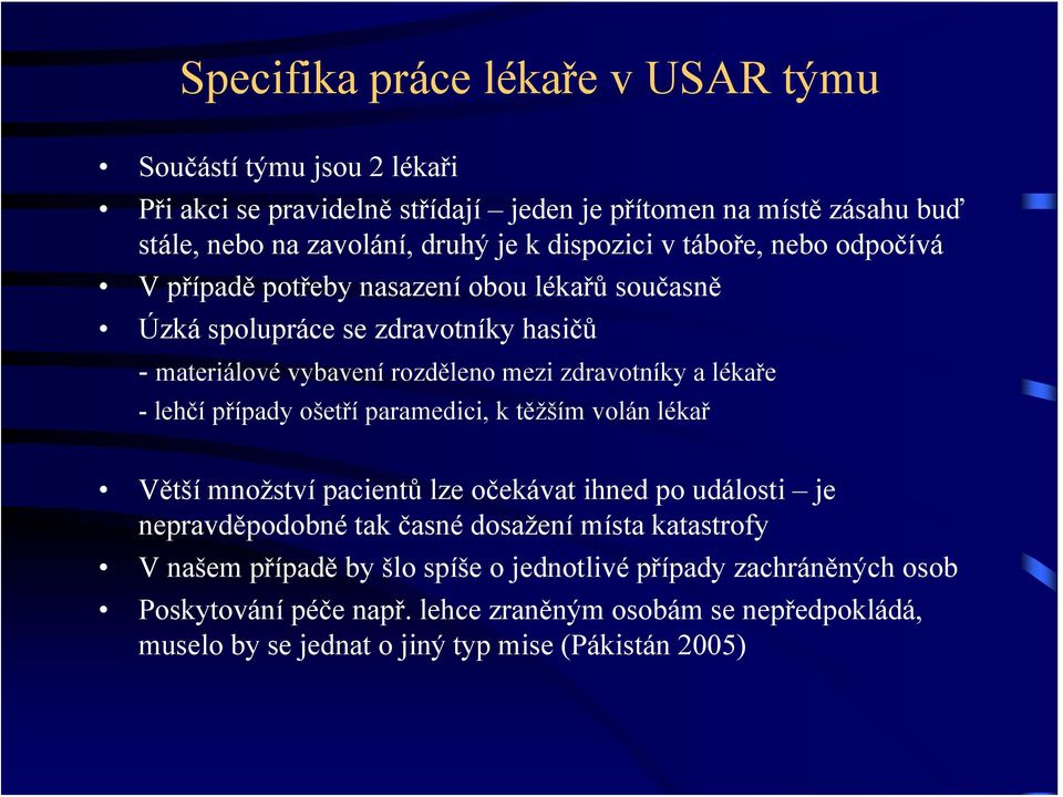 lékaře -lehčípřípady ošetří paramedici, k těžším volán lékař Větší množství pacientů lze očekávat ihned po události je nepravděpodobné tak časné dosažení místa katastrofy V