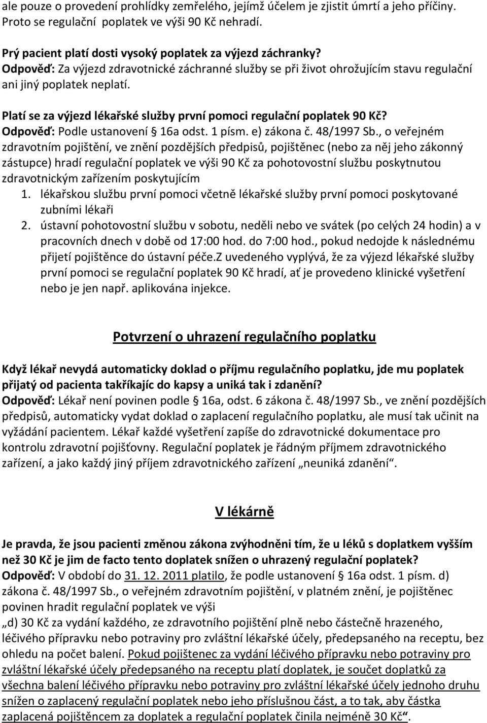 Platí se za výjezd lékařské služby první pomoci regulační poplatek 90 Kč? Odpověď: Podle ustanovení 16a odst. 1 písm. e) zákona č. 48/1997 Sb.