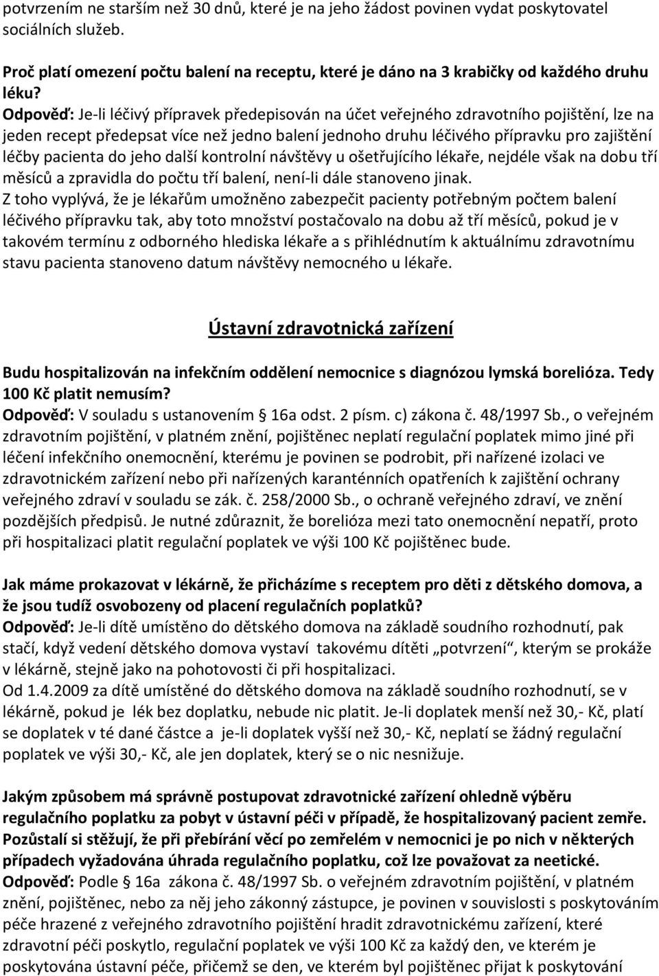 do jeho další kontrolní návštěvy u ošetřujícího lékaře, nejdéle však na dobu tří měsíců a zpravidla do počtu tří balení, není-li dále stanoveno jinak.