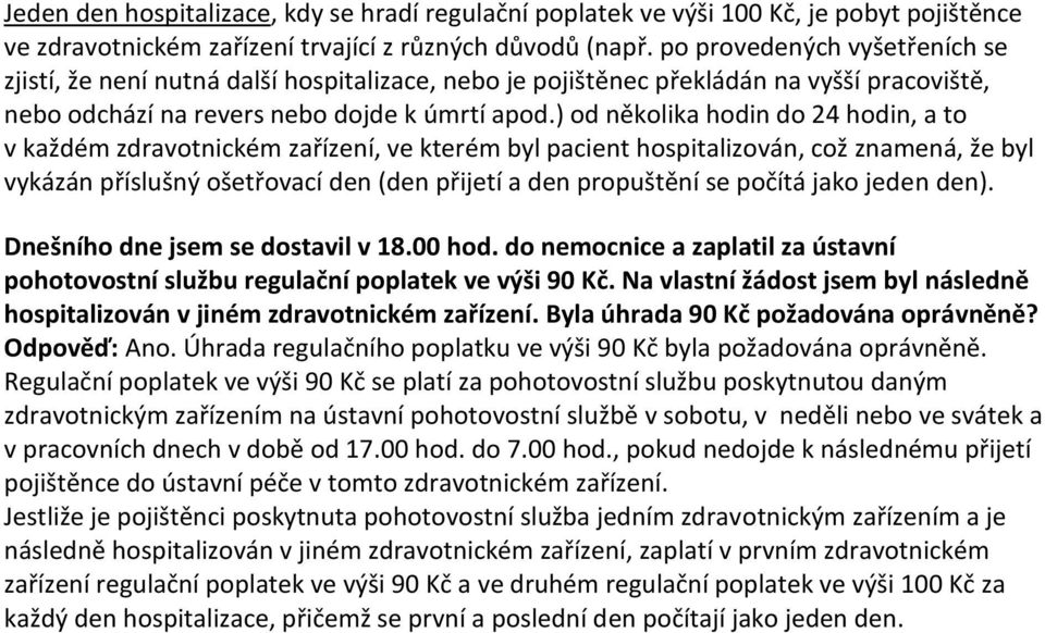 ) od několika hodin do 24 hodin, a to v každém zdravotnickém zařízení, ve kterém byl pacient hospitalizován, což znamená, že byl vykázán příslušný ošetřovací den (den přijetí a den propuštění se