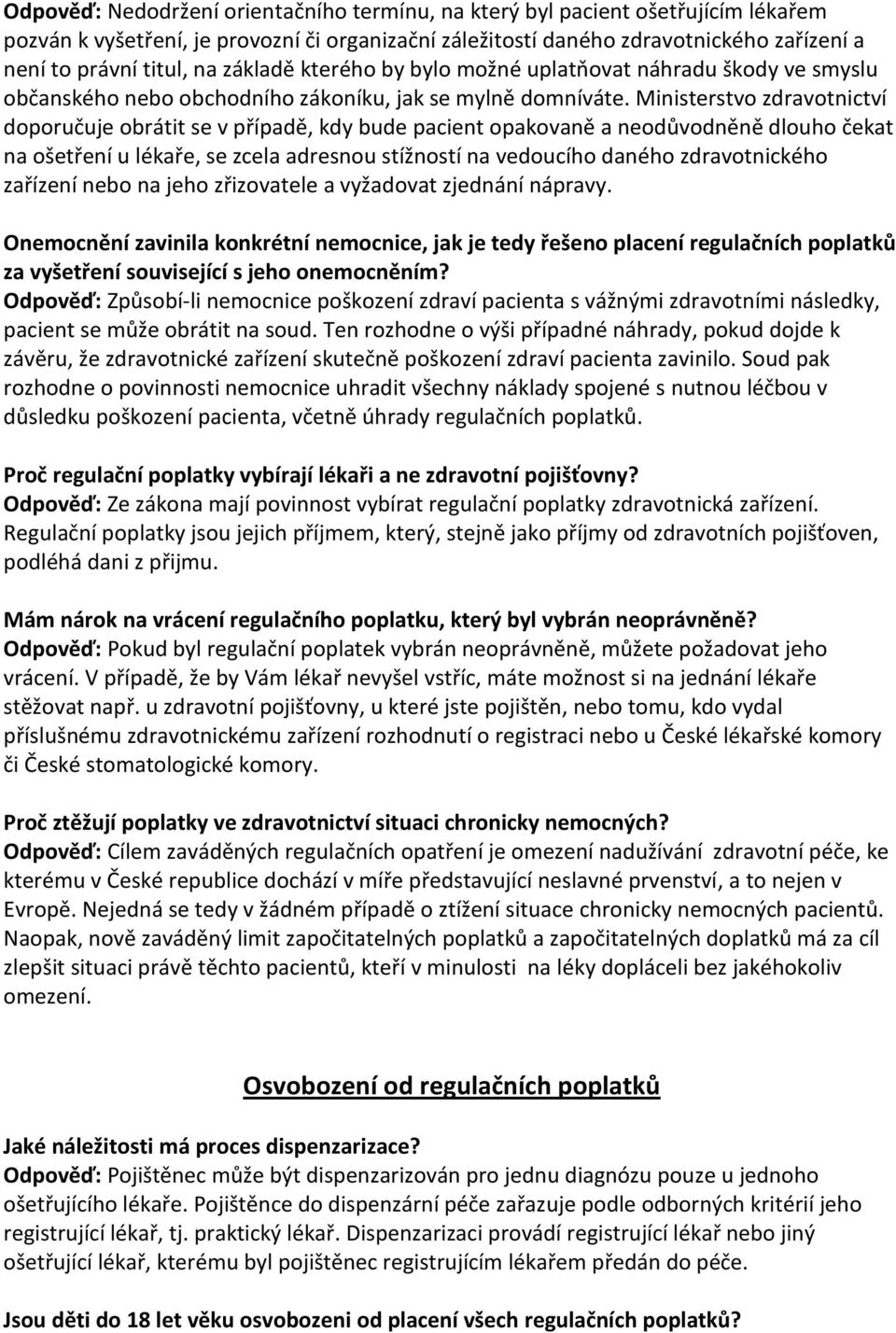 Ministerstvo zdravotnictví doporučuje obrátit se v případě, kdy bude pacient opakovaně a neodůvodněně dlouho čekat na ošetření u lékaře, se zcela adresnou stížností na vedoucího daného zdravotnického