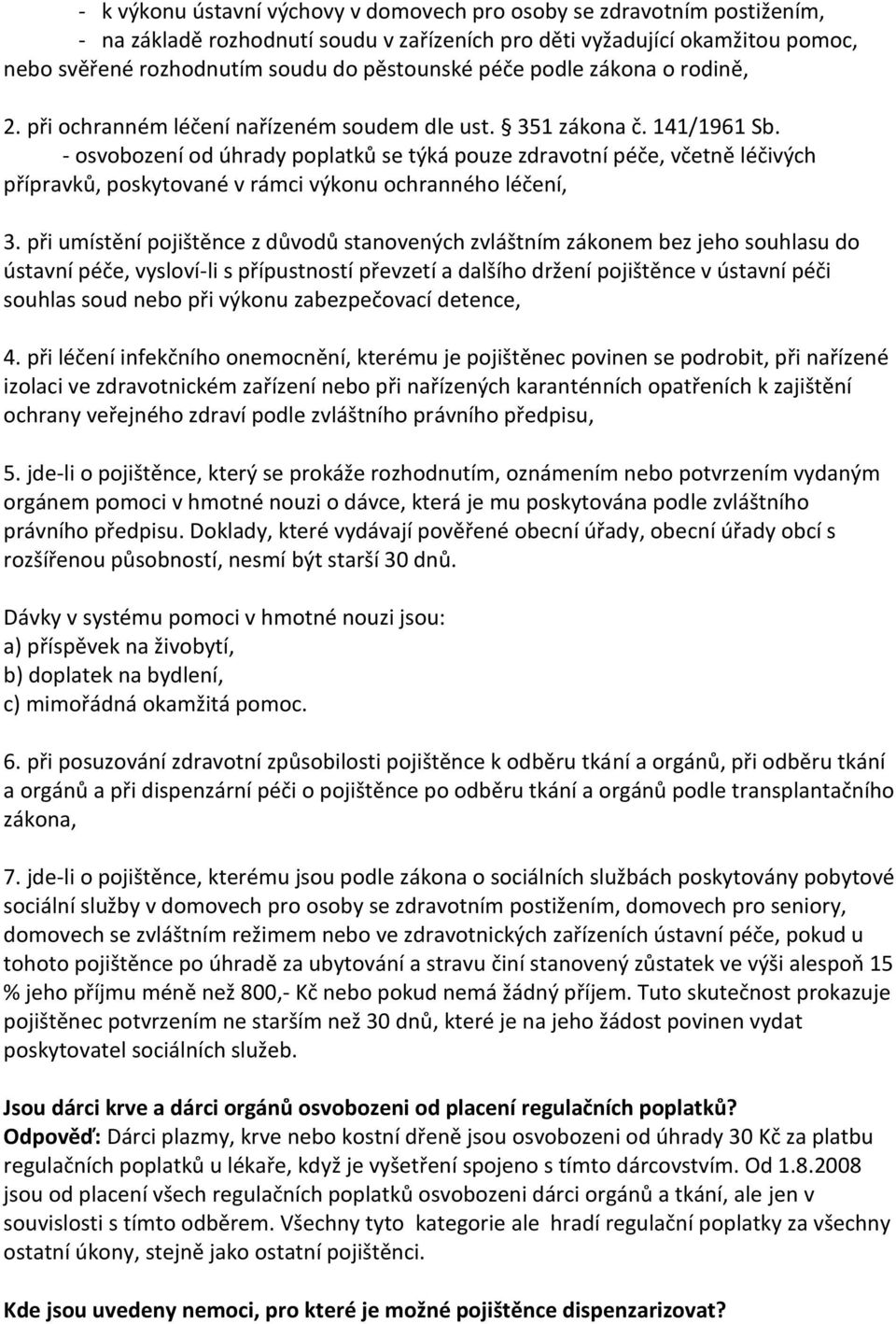 - osvobození od úhrady poplatků se týká pouze zdravotní péče, včetně léčivých přípravků, poskytované v rámci výkonu ochranného léčení, 3.