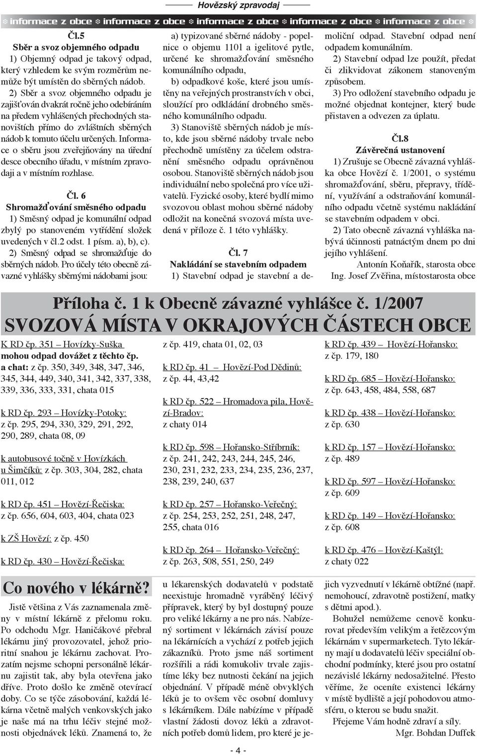 2) Sběr a svoz objemného odpadu je zajišťován dvakrát ročně jeho odebíráním na předem vyhlášených přechodných stanovištích přímo do zvláštních sběrných nádob k tomuto účelu určených.