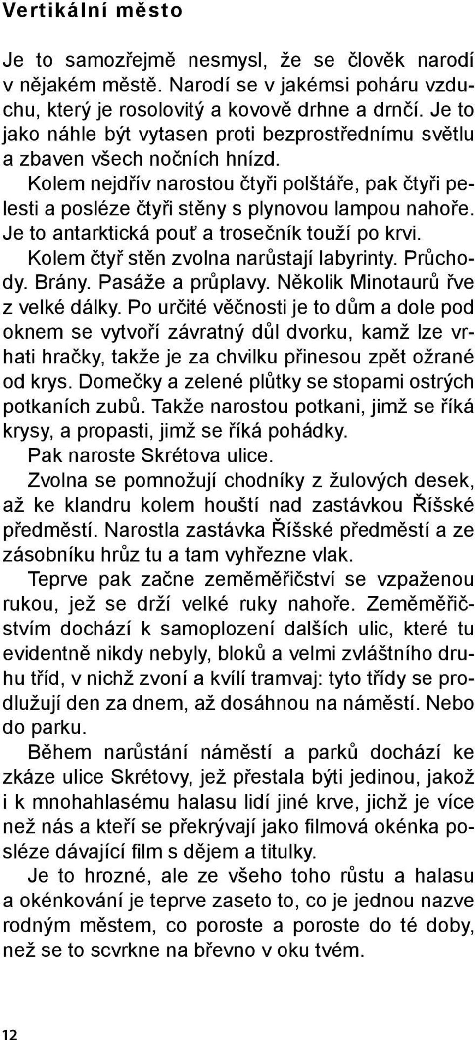 Je to antarktická pouť a trosečník touží po krvi. Kolem čtyř stěn zvolna narůstají labyrinty. Průchody. Brány. Pasáže a průplavy. Několik Minotaurů řve z velké dálky.