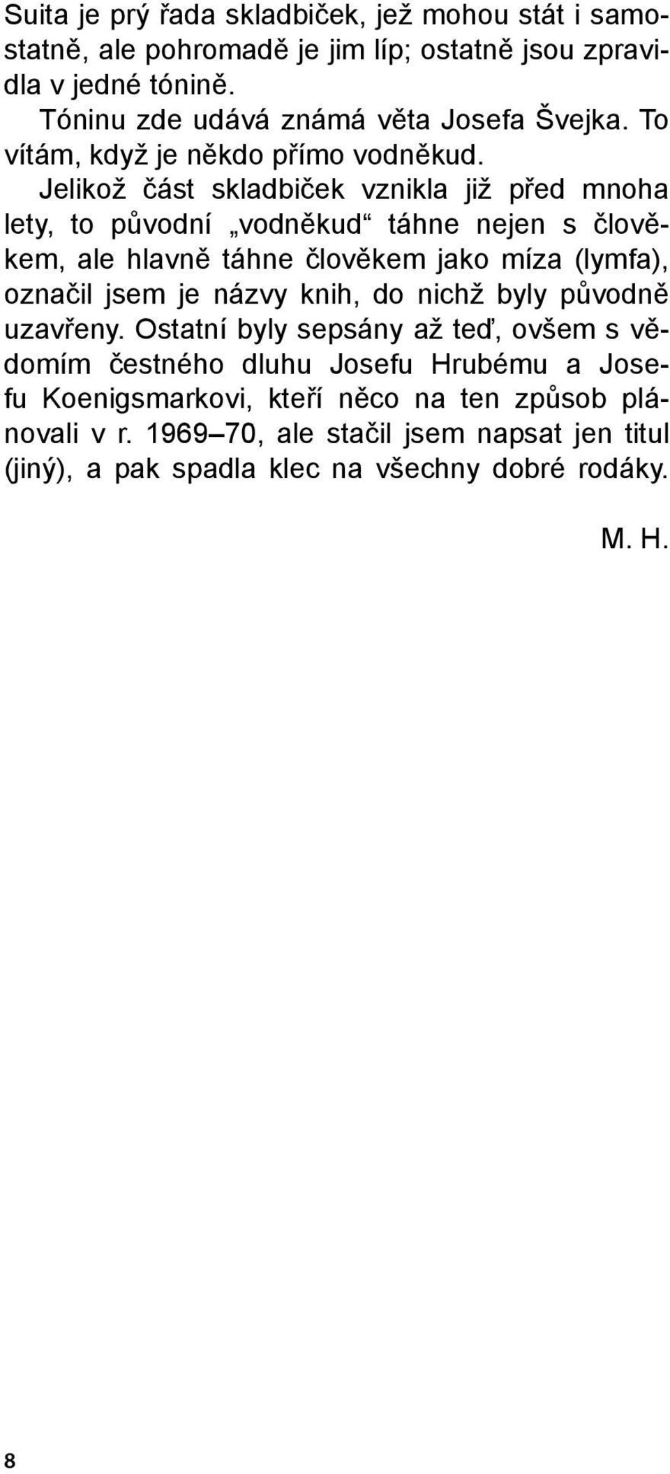 Jelikož část skladbiček vznikla již před mnoha lety, to původní vodněkud táhne nejen s člověkem, ale hlavně táhne člověkem jako míza (lymfa), označil jsem je