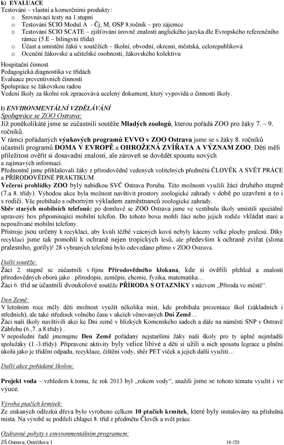 E bilingvní třída) o Účast a umístění žáků v soutěžích školní, obvodní, okresní, městská, celorepubliková o Ocenění žákovské a učitelské osobnosti, žákovského kolektivu Hospitační činnost Pedagogická