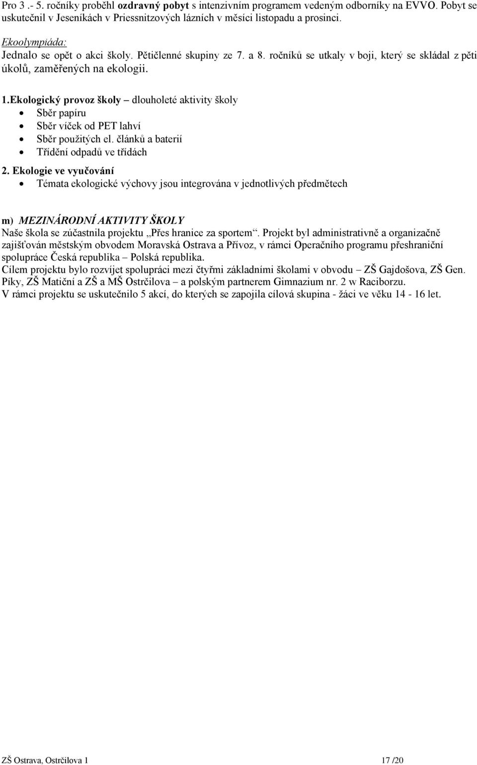 Ekologický provoz školy dlouholeté aktivity školy Sběr papíru Sběr víček od PET lahví Sběr použitých el. článků a baterií Třídění odpadů ve třídách 2.