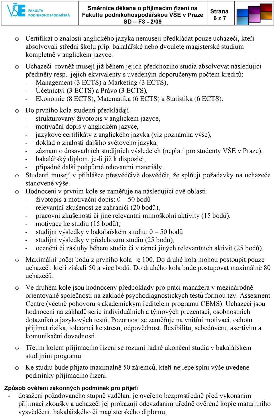 jejich ekvivalenty s uvedeným doporučeným počtem kreditů: - Management (3 ECTS) a Marketing (3 ECTS), - Účetnictví (3 ECTS) a Právo (3 ECTS), - Ekonomie (8 ECTS), Matematika (6 ECTS) a Statistika (6