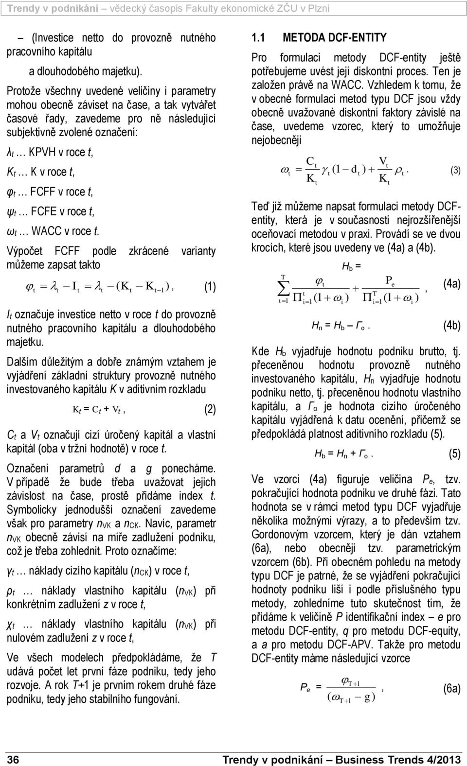 WACC v oce. Výpoče FCFF podle zkácené vaany můžeme zapsa ako ( K K 1, (1 označuje nvesce neo v oce do povozně nuného pacovního kapálu a dlouhodobého majeku.