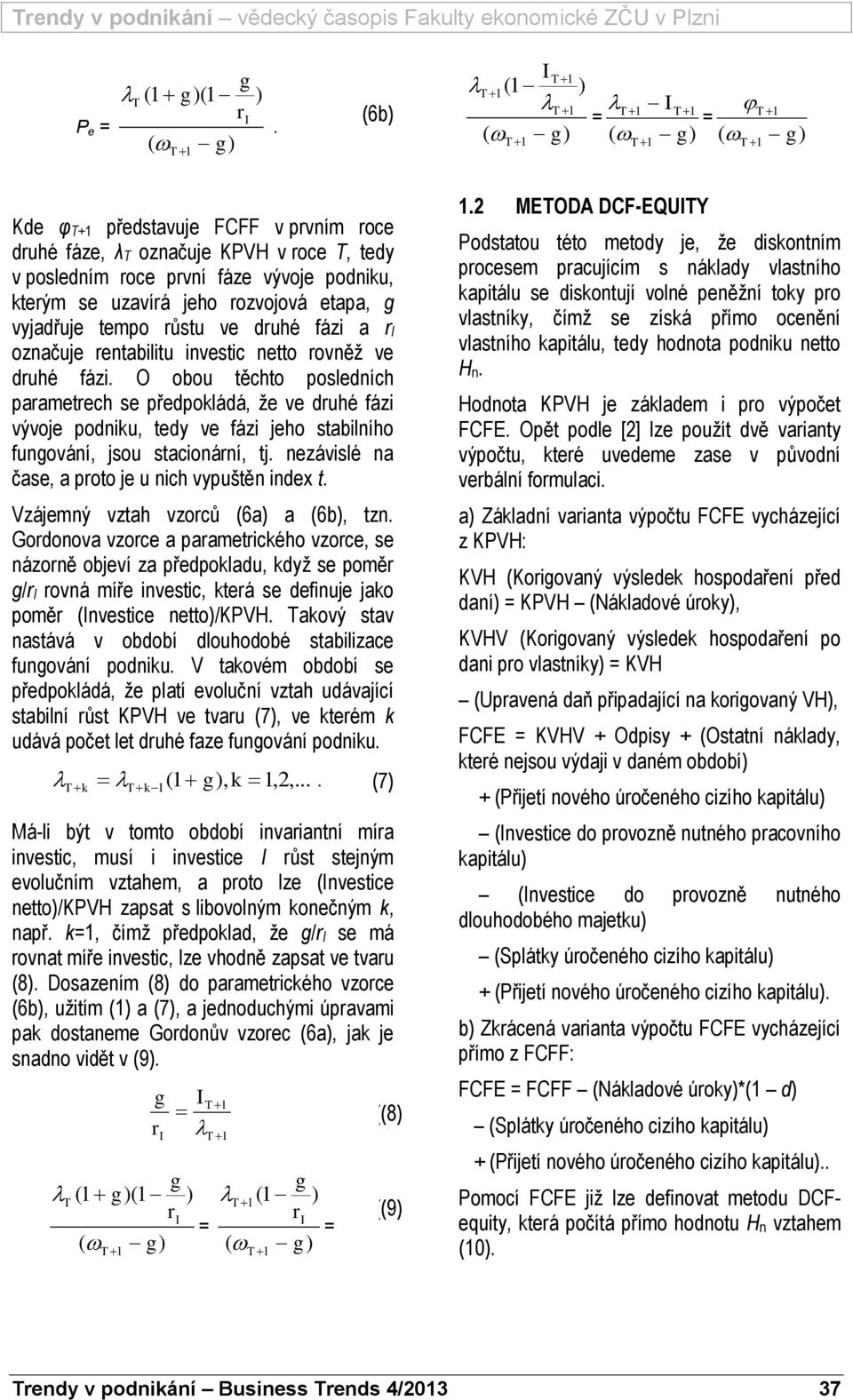 ve duhé fáz a označuje enablu nvesc neo ovněž ve duhé fáz. O obou ěcho posledních paameech se předpokládá, že ve duhé fáz vývoje podnku, edy ve fáz jeho sablního funování, jsou saconání, j.