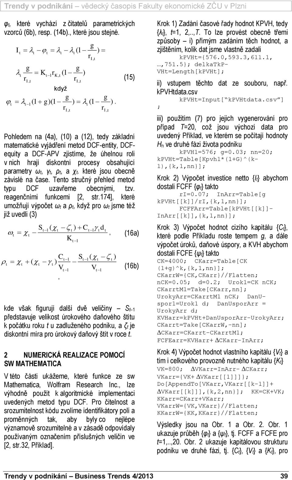 keé jsou obecně závslé na čase. eno sučný přehled meod ypu DCF uzavřeme obecným, zv. eaenčním funkcem [2, s.