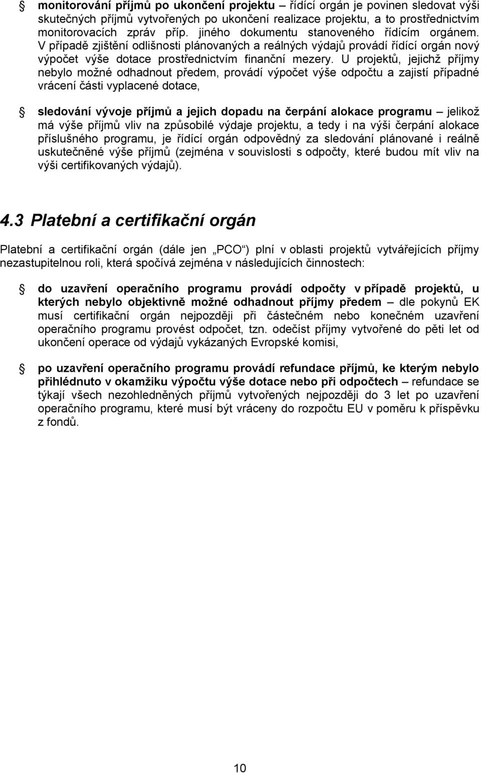 U projektů, jejichž příjmy nebylo možné odhadnout předem, provádí výpočet výše odpočtu a zajistí případné vrácení části vyplacené dotace, sledování vývoje příjmů a jejich dopadu na čerpání alokace