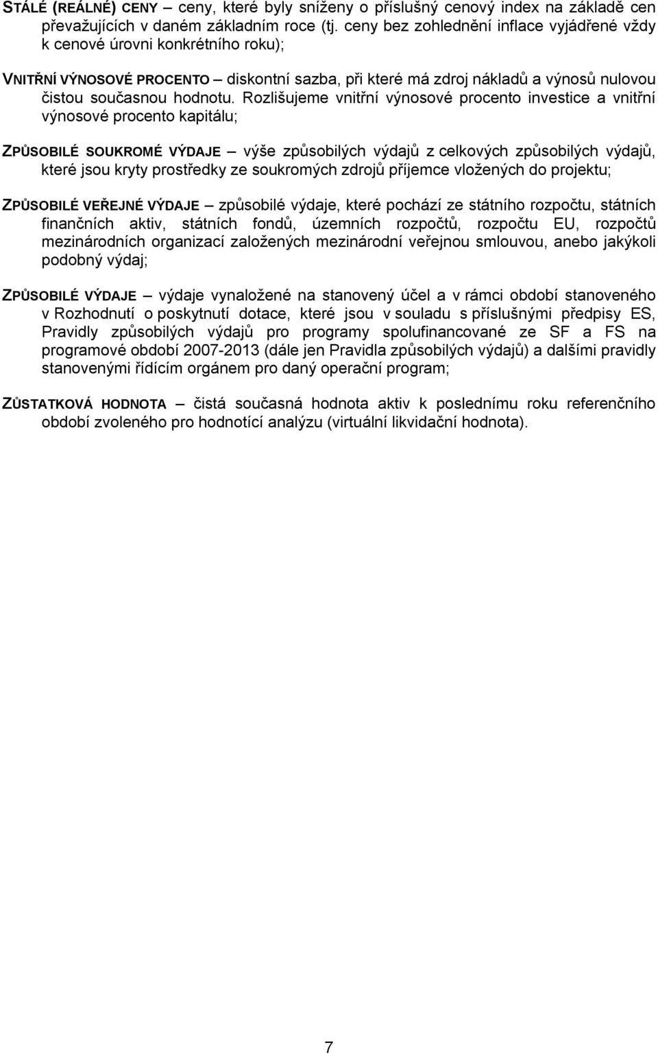 Rozlišujeme vnitřní výnosové procento investice a vnitřní výnosové procento kapitálu; ZPŮSOBILÉ SOUKROMÉ VÝDAJE výše způsobilých výdajů z celkových způsobilých výdajů, které jsou kryty prostředky ze