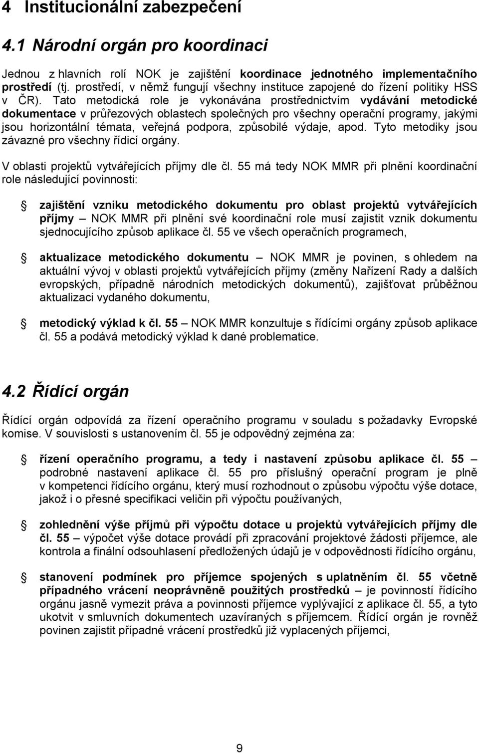 Tato metodická role je vykonávána prostřednictvím vydávání metodické dokumentace v průřezových oblastech společných pro všechny operační programy, jakými jsou horizontální témata, veřejná podpora,