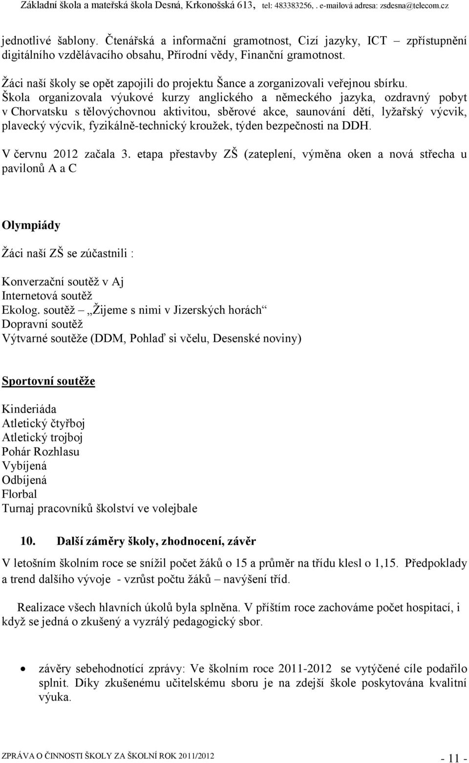 Škola organizovala výukové kurzy anglického a německého jazyka, ozdravný pobyt v Chorvatsku s tělovýchovnou aktivitou, sběrové akce, saunování dětí, lyžařský výcvik, plavecký výcvik,