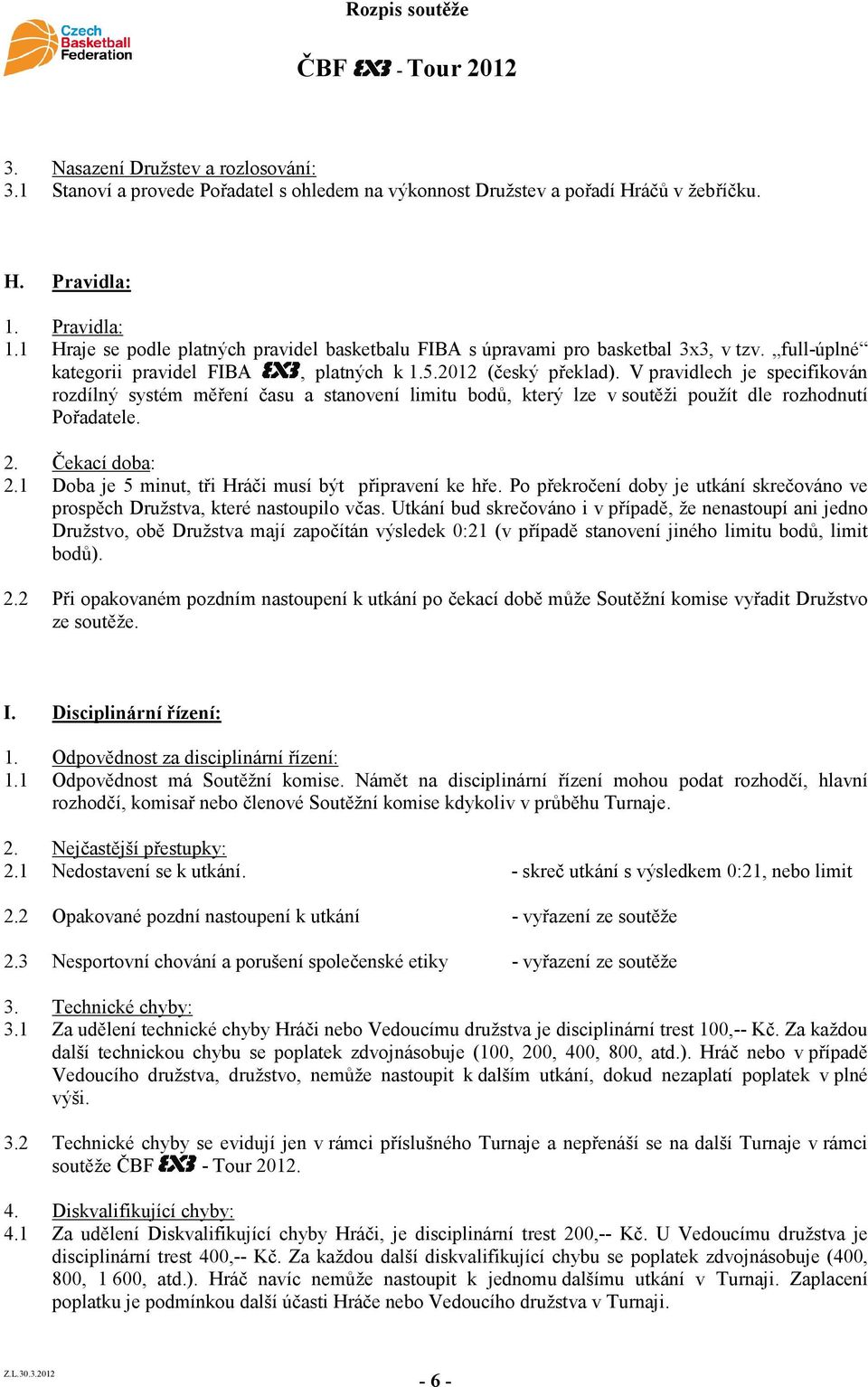 V pravidlech je specifikován rozdílný systém měření času a stanovení limitu bodů, který lze v soutěži použít dle rozhodnutí Pořadatele. 2. Čekací doba: 2.