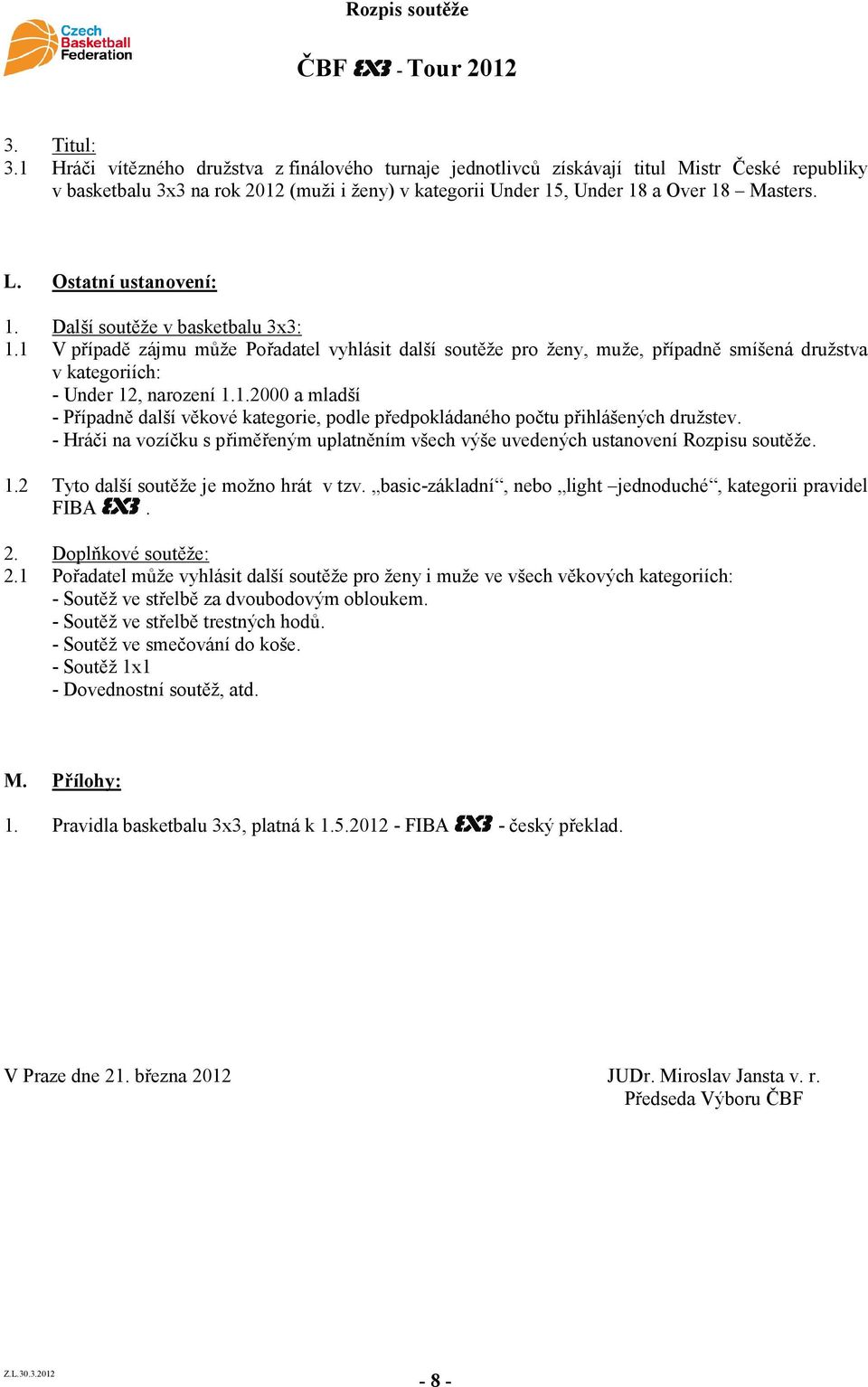 Ostatní ustanovení: 1. Další soutěže v basketbalu 3x3: 1.1 V případě zájmu může Pořadatel vyhlásit další soutěže pro ženy, muže, případně smíšená družstva v kategoriích: - Under 12, narození 1.1.2000 a mladší - Případně další věkové kategorie, podle předpokládaného počtu přihlášených družstev.