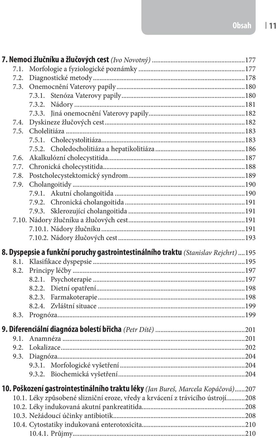 ..186 7.6. Akalkulózní cholecystitida...187 7.7. Chronická cholecystitida...188 7.8. Postcholecystektomický syndrom...189 7.9. Cholangoitidy...190 7.9.1. Akutní cholangoitida...190 7.9.2.