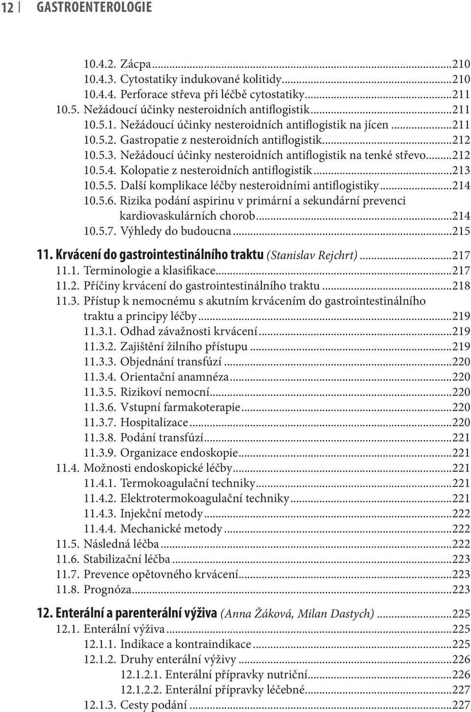 ..214 10.5.6. Rizika podání aspirinu v primární a sekundární prevenci kardiovaskulárních chorob...214 10.5.7. Výhledy do budoucna...215 11. Krvácení do gastrointestinálního traktu (Stanislav Rejchrt).