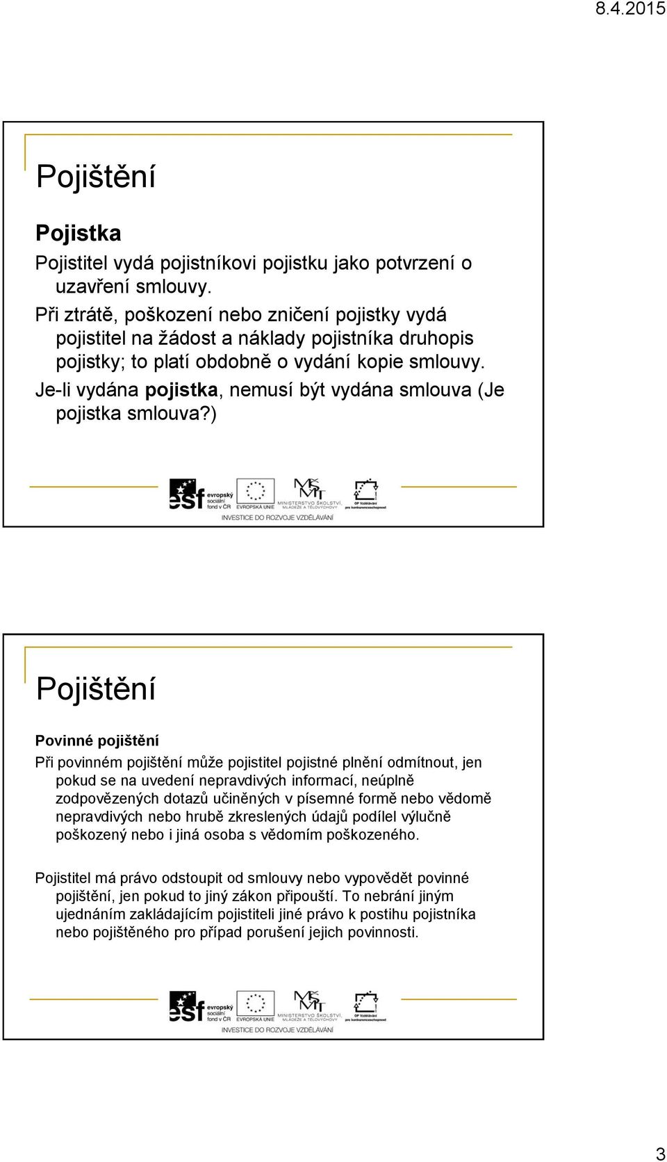 Je-li vydána pojistka, nemusí být vydána smlouva (Je pojistka smlouva?