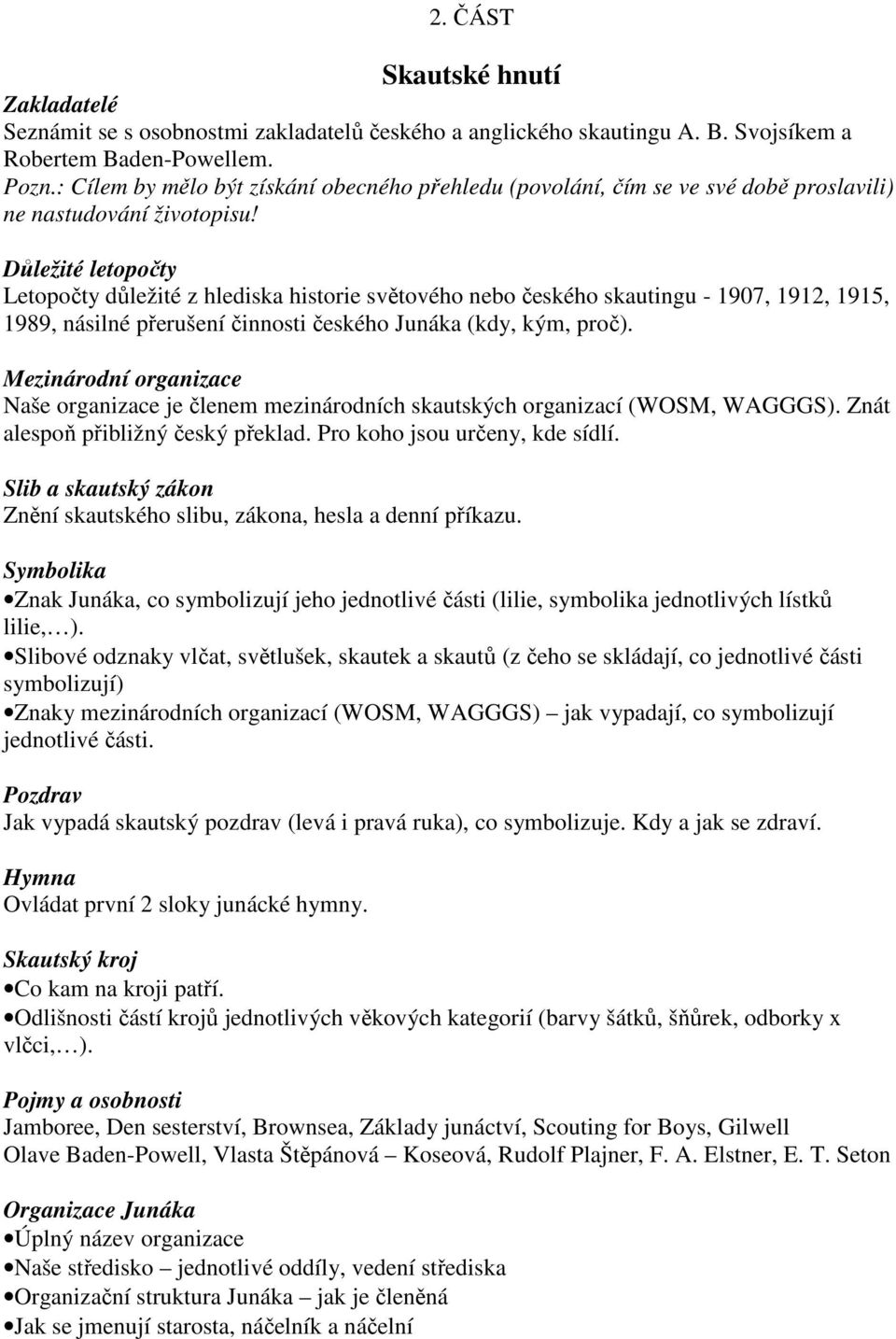 Důležité letopočty Letopočty důležité z hlediska historie světového nebo českého skautingu - 1907, 1912, 1915, 1989, násilné přerušení činnosti českého Junáka (kdy, kým, proč).